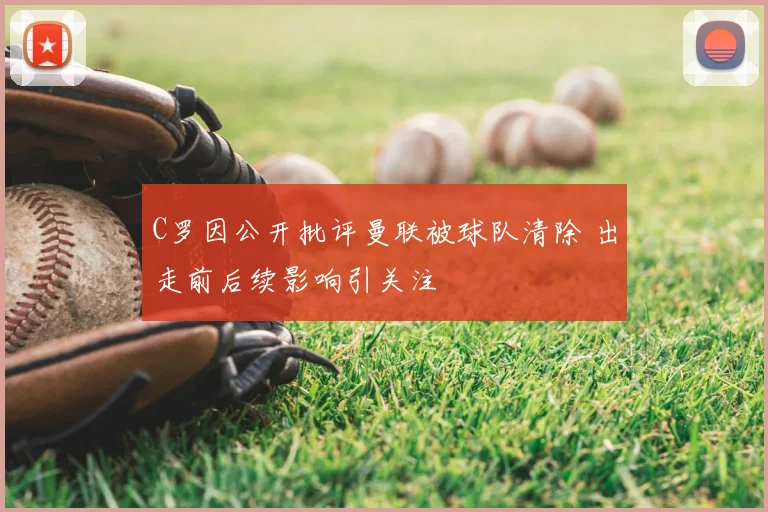 C罗因公开批评曼联被球队清除 出走前后续影响引关注