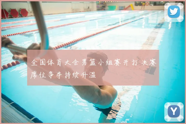 全国体育大会男篮小组赛开打 决赛席位争夺持续升温